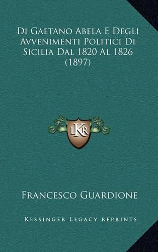 Di Gaetano Abela E Degli Avvenimenti Politici Di Sicilia Dal 1820 Al 1826 (1897)