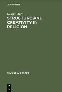 Cover image for Structure and Creativity in Religion: Hermeneutics in Mircea Eliade's Phenomenology and New Directions