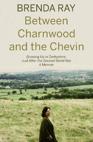 Cover image for Between Charnwood and the Chevin: Growing Up in Derbyshire, Just After the Second World War: A Memoir