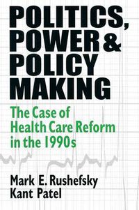 Cover image for Politics, Power and Policy Making: Case of Health Care Reform in the 1990s: Case of Health Care Reform in the 1990s