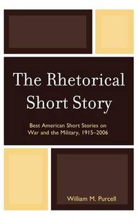 Cover image for The Rhetorical Short Story: Best American Short Stories on War and the Military, 1915-2006