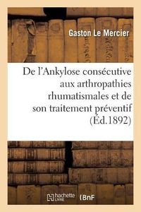 Cover image for de l'Ankylose Consecutive Aux Arthropathies Rhumatismales Et de Son Traitement Preventif