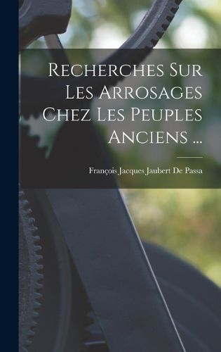 Cover image for Recherches Sur Les Arrosages Chez Les Peuples Anciens ...
