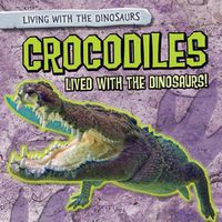 Cover image for Crocodiles Lived with the Dinosaurs!