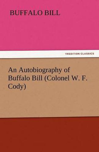 Cover image for An Autobiography of Buffalo Bill (Colonel W. F. Cody)