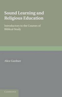 Cover image for Sound Learning and Religious Education: Lecture Delivered at the King's College Women's Department, October 5th. 1904, Introductory to the Courses of Biblical Study