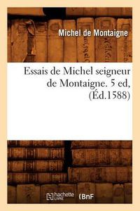 Cover image for Essais de Michel Seigneur de Montaigne. 5 Ed, (Ed.1588)