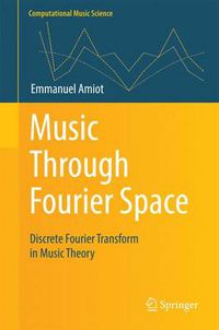 Cover image for Music Through Fourier Space: Discrete Fourier Transform in Music Theory