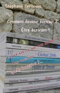 Cover image for Comment devenir ecrivain ? etre ecrivain !: Ecrire est-ce un vrai metier ? Une vocation ? Quelle formation ?...