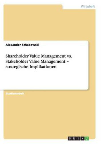 Shareholder Value Management vs. Stakeholder Value Management - strategische Implikationen