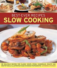 Cover image for Best-Ever Recipes Slow Cooking: 135 Delicious Recipes for Classic Soups, Stews, Casseroles, Roasts and One-pot Meals Illustrated in 260 Stunning Photographs