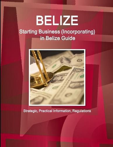 Cover image for Belize: Starting Business, Incorporating in Belize Guide - Strategic, Practical Information, Regulations