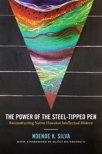 Cover image for The Power of the Steel-tipped Pen: Reconstructing Native Hawaiian Intellectual History