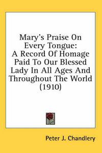 Cover image for Mary's Praise on Every Tongue: A Record of Homage Paid to Our Blessed Lady in All Ages and Throughout the World (1910)