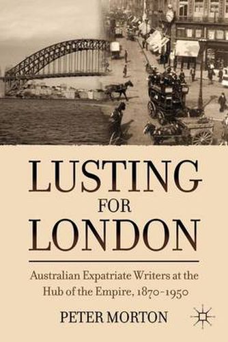 Cover image for Lusting for London: Australian Expatriate Writers at the Hub of Empire, 1870-1950