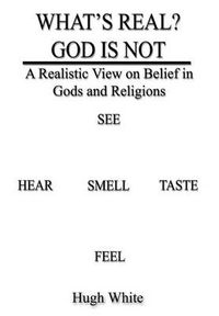Cover image for What's Real? God is Not: A Realistic View on Belief in Gods and Religions