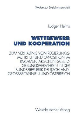 Cover image for Wettbewerb Und Kooperation: Zum Verhaltnis Von Regierungsmehrheit Und Opposition Im Parlamentarischen Gesetzgebungsverfahren in Der Bundesrepublik Deutschland, Grossbritannien Und OEsterreich