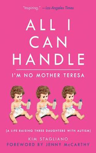Cover image for All I Can Handle: I'm No Mother Teresa: A Life Raising Three Daughters with Autism