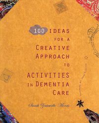 Cover image for 100 Ideas for a Creative Approach to Activities in Dementia Care