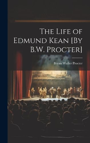 Cover image for The Life of Edmund Kean [By B.W. Procter]