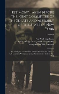 Cover image for Testimony Taken Before the Joint Committee of the Senate and Assembly of the State of New York