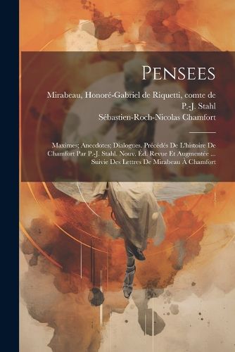 Cover image for Pensees; Maximes; Anecdotes; Dialogues. Precedes de l'histoire de Chamfort par P.-J. Stahl. Nouv. ed. revue et augmentee ... suivie des lettres de Mirabeau a Chamfort