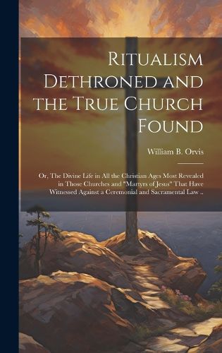 Cover image for Ritualism Dethroned and the True Church Found