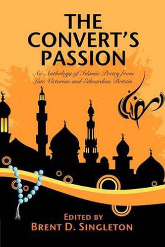 Cover image for The Convert's Passion: An Anthology of Islamic Poetry from Late Victorian and Edwardian Britain