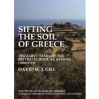 Cover image for Sifting the soil of Greece. The early years of the British School at Athens (1886-1919) (BICS Supplement 111)