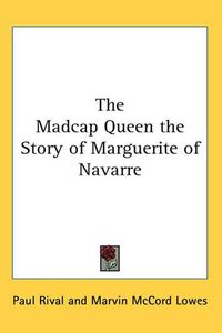 Cover image for The Madcap Queen the Story of Marguerite of Navarre