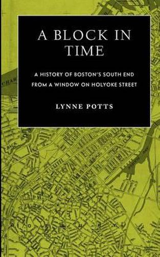 Cover image for A Block in Time: History of Boston's South End Through a Window on Holyoke Street