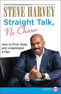Cover image for Straight Talk, No Chaser: How to Find, Keep and Understand a Man - Large Print