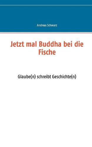 Cover image for Jetzt mal Buddha bei die Fische: Glaube(n) schreibt Geschichte(n)