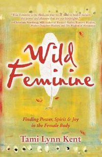 Cover image for Wild Feminine: Finding Power, Spirit & Joy in the Female Body