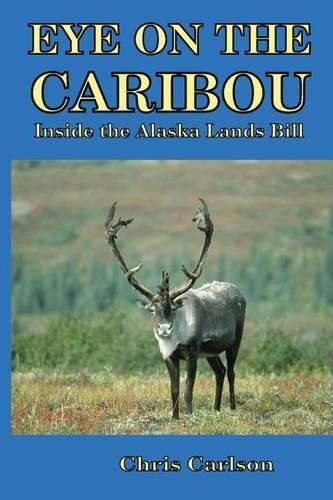 Cover image for Eye on the Caribou: Inside the Alaska Lands Bill