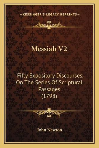 Cover image for Messiah V2: Fifty Expository Discourses, on the Series of Scriptural Passages (1798)
