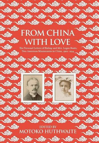 Cover image for From China with Love: The Personal Letters of Bishop and Mrs. Logan Roots, Two American Missionaries in China (1900-1934)