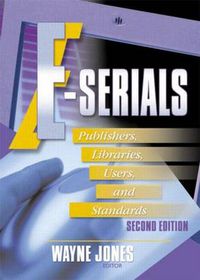 Cover image for E-Serials: Publishers, Libraries, Users, and Standards, Second Edition