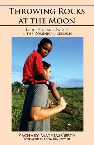 Cover image for Throwing Rocks at the Moon: Loud, Hot, and Sweaty in the Dominican Republic