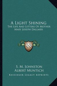 Cover image for A Light Shining: The Life and Letters of Mother Mary Joseph Dallmer