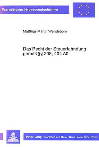 Cover image for Das Recht Der Steuerfahndung Gemaess 208, 404 Ao: Eine Untersuchung Der Geschichtlichen Entwicklung, Der Aufgaben Und Befugnisse, Der Organisation Und Oertlichen Zustaendigkeit, Der Verfassungsrechtlichen Probleme