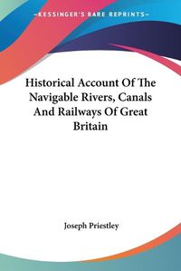 Cover image for Historical Account of the Navigable Rivers, Canals and Railways of Great Britain