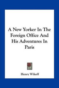 Cover image for A New Yorker in the Foreign Office and His Adventures in Paris