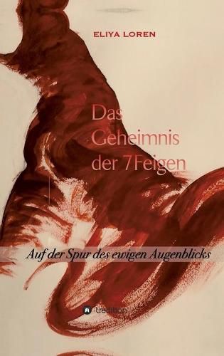 Cover image for Das Geheimnis Der 7 Feigen: Auf der Spur des ewigen Augenblicks