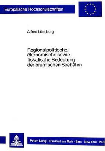 Cover image for Regionalpolitische, Oekonomische Sowie Fiskalische Bedeutung Der Bremischen Seehaefen