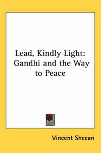 Cover image for Lead, Kindly Light: Gandhi and the Way to Peace