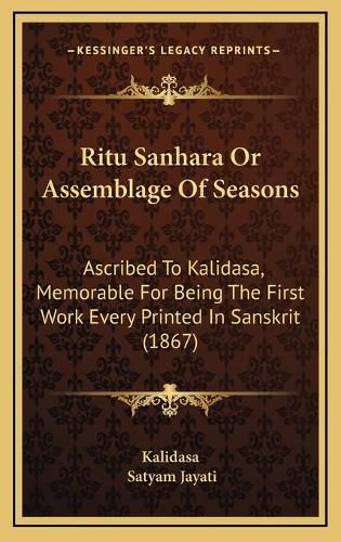 Cover image for Ritu Sanhara or Assemblage of Seasons: Ascribed to Kalidasa, Memorable for Being the First Work Every Printed in Sanskrit (1867)