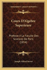 Cover image for Cours D'Algebre Superieure: Professe a la Faculte Des Sciences de Paris (1854)