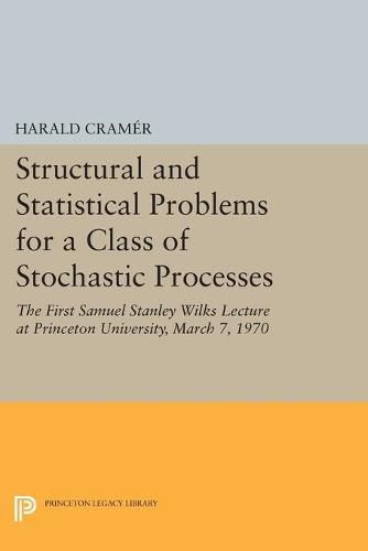 Cover image for Structural and Statistical Problems for a Class of Stochastic Processes: The First Samuel Stanley Wilks Lecture at Princeton University, March 7, 1970