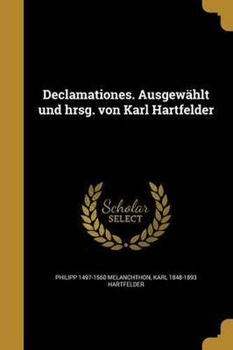 Declamationes. Ausgewahlt Und Hrsg. Von Karl Hartfelder